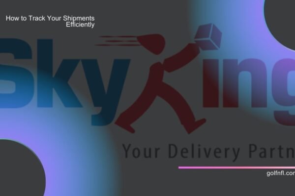 Skyking Tracking and Courier Services: How to Track Your Shipments Efficiently skyking tracking