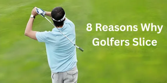 8 Reasons Why Golfers Slice